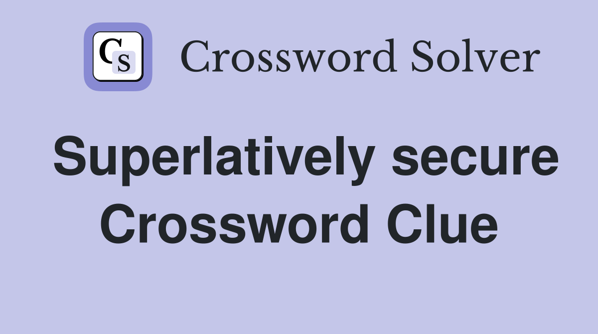 Superlatively secure Crossword Clue