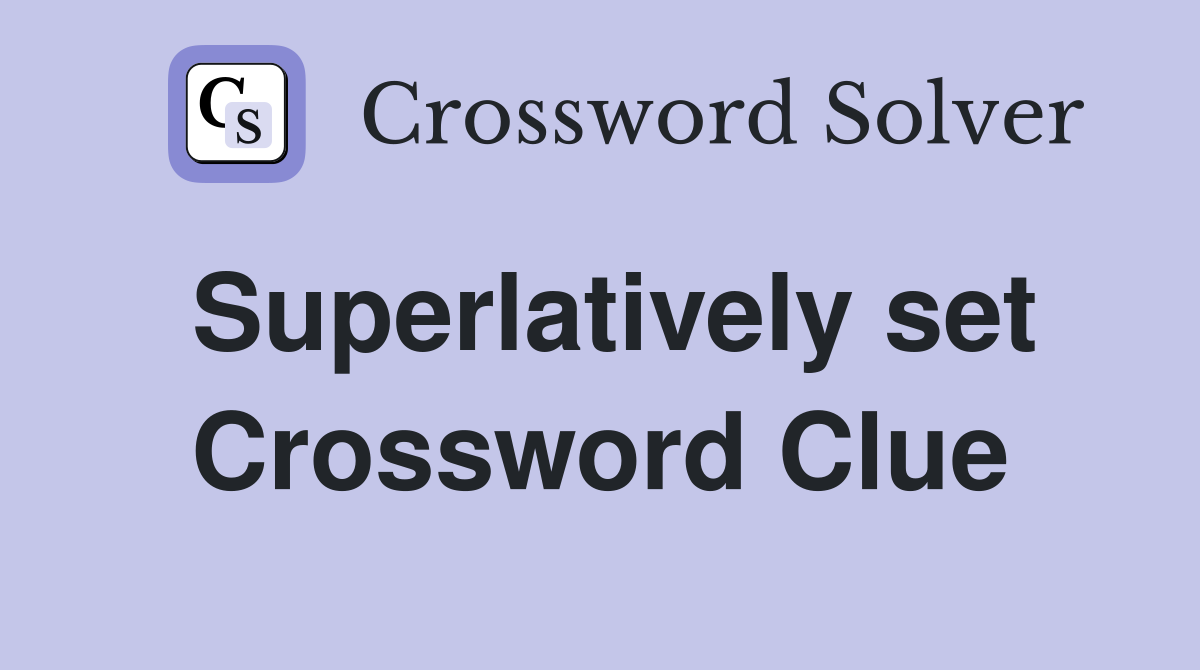 Superlatively set Crossword Clue
