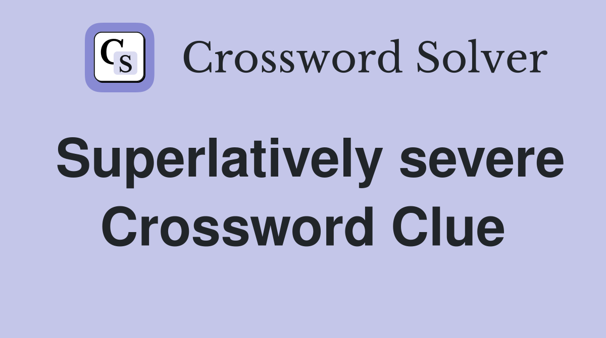 Superlatively severe Crossword Clue