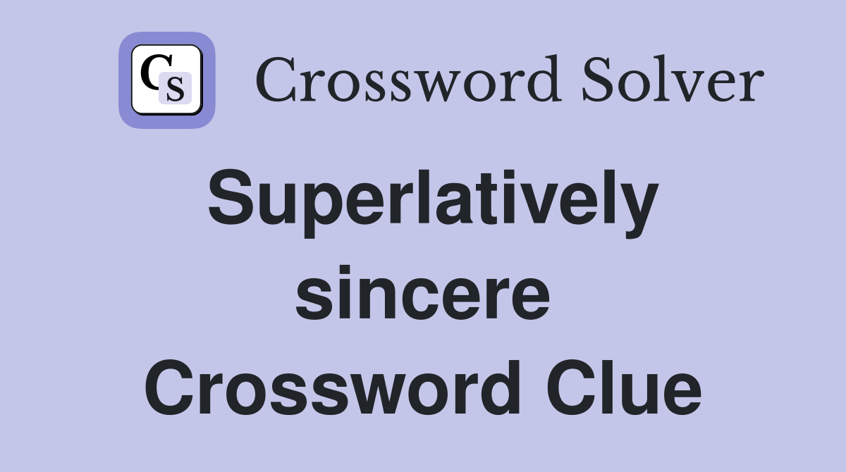 Superlatively sincere Crossword Clue