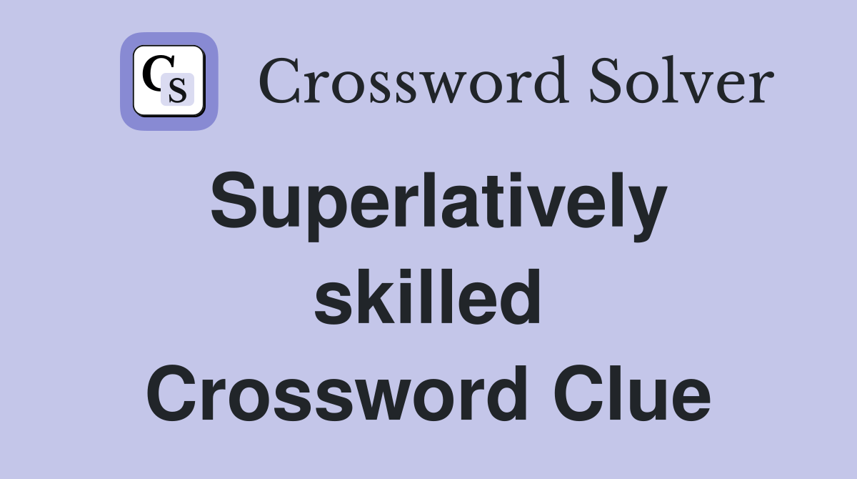 Superlatively skilled Crossword Clue