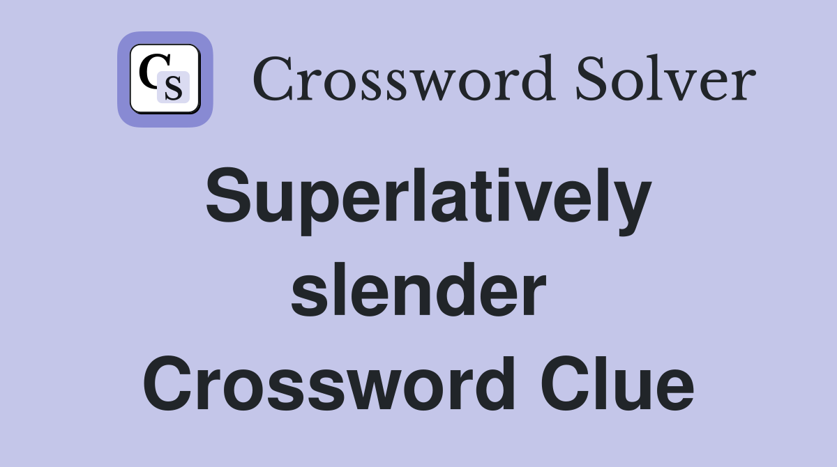 Superlatively slender Crossword Clue