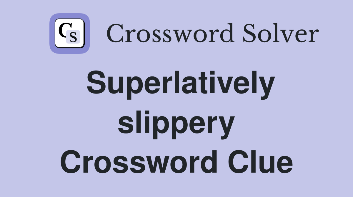 Superlatively slippery Crossword Clue