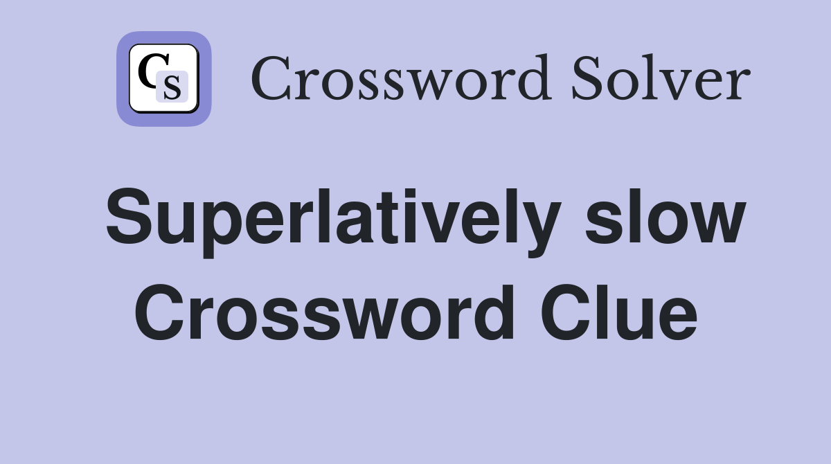 Superlatively slow Crossword Clue