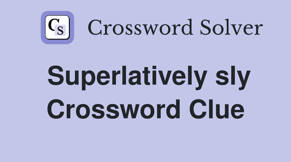 Superlatively sly Crossword Clue