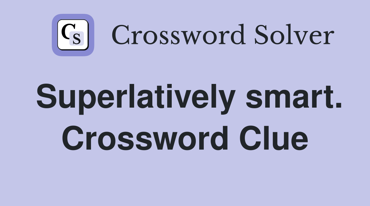 Superlatively smart. Crossword Clue
