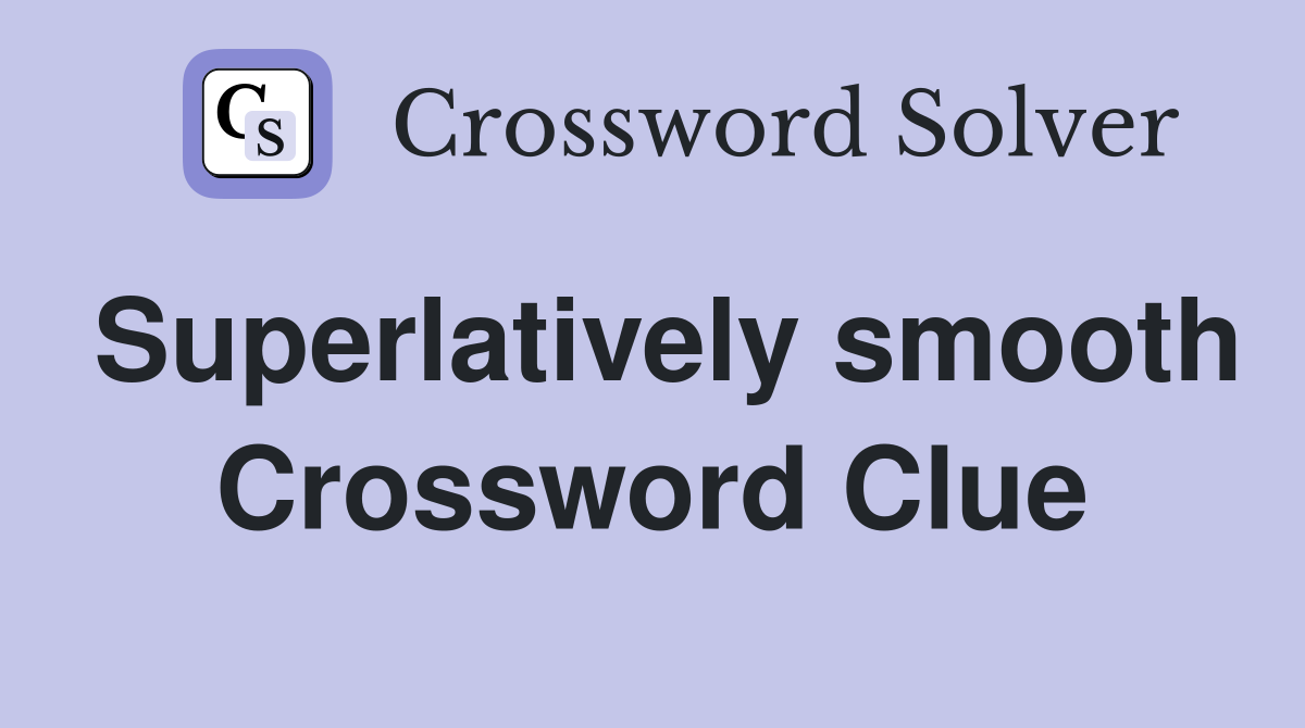 Superlatively smooth Crossword Clue