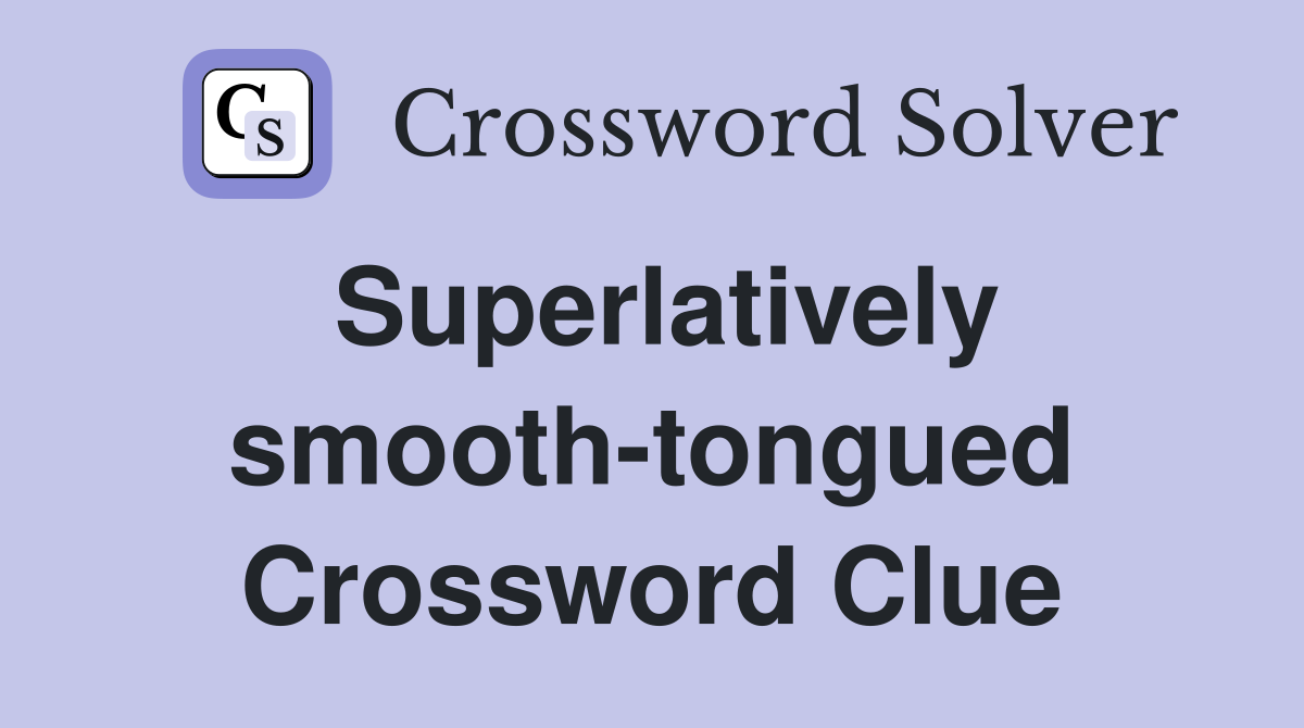 Superlatively smooth-tongued Crossword Clue