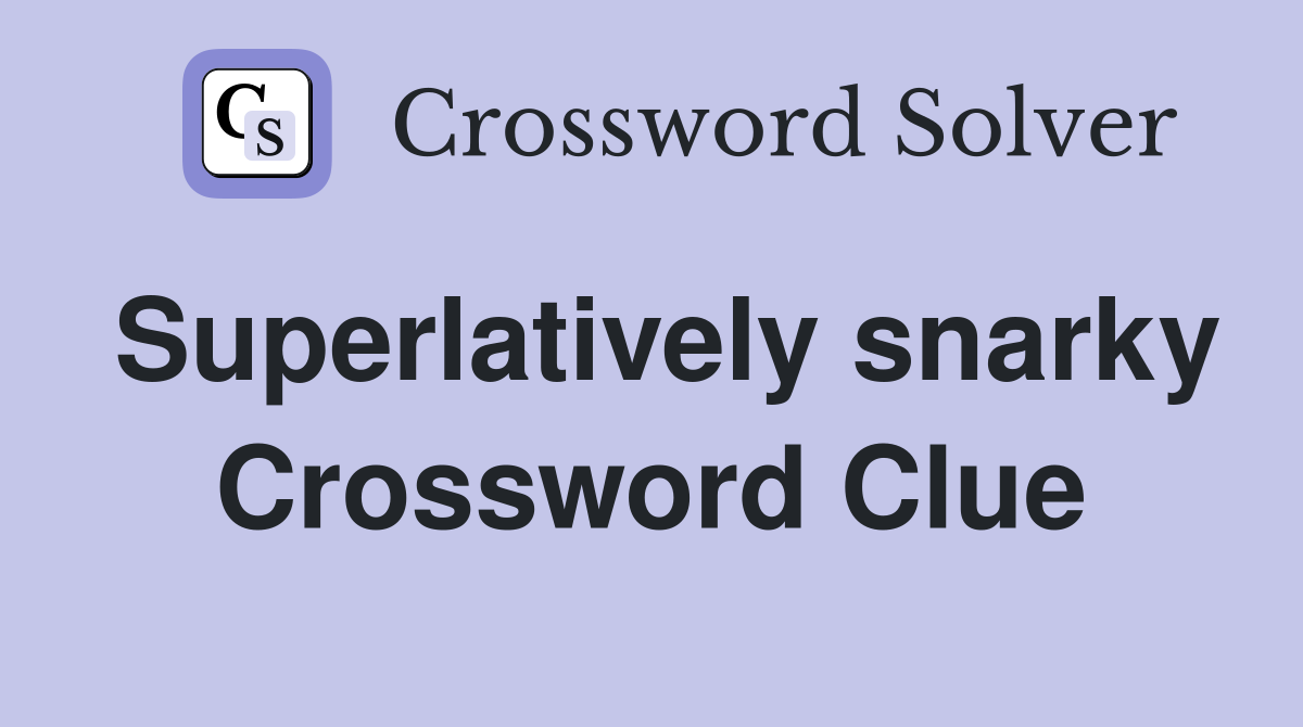 Superlatively snarky Crossword Clue