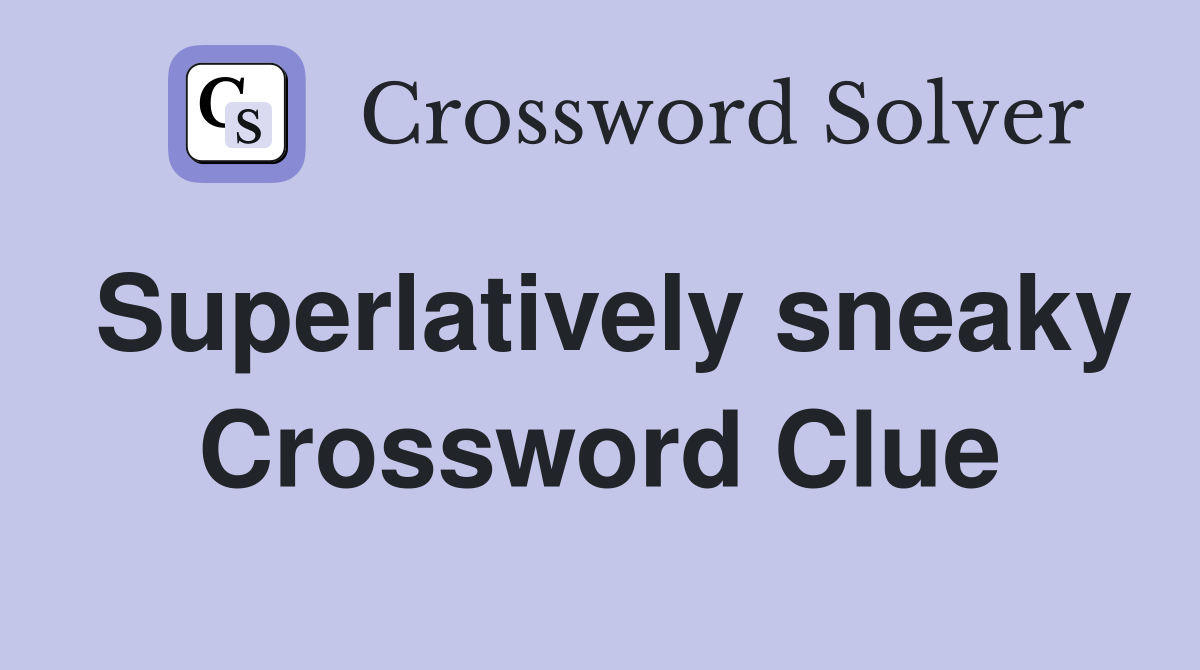 Superlatively sneaky Crossword Clue