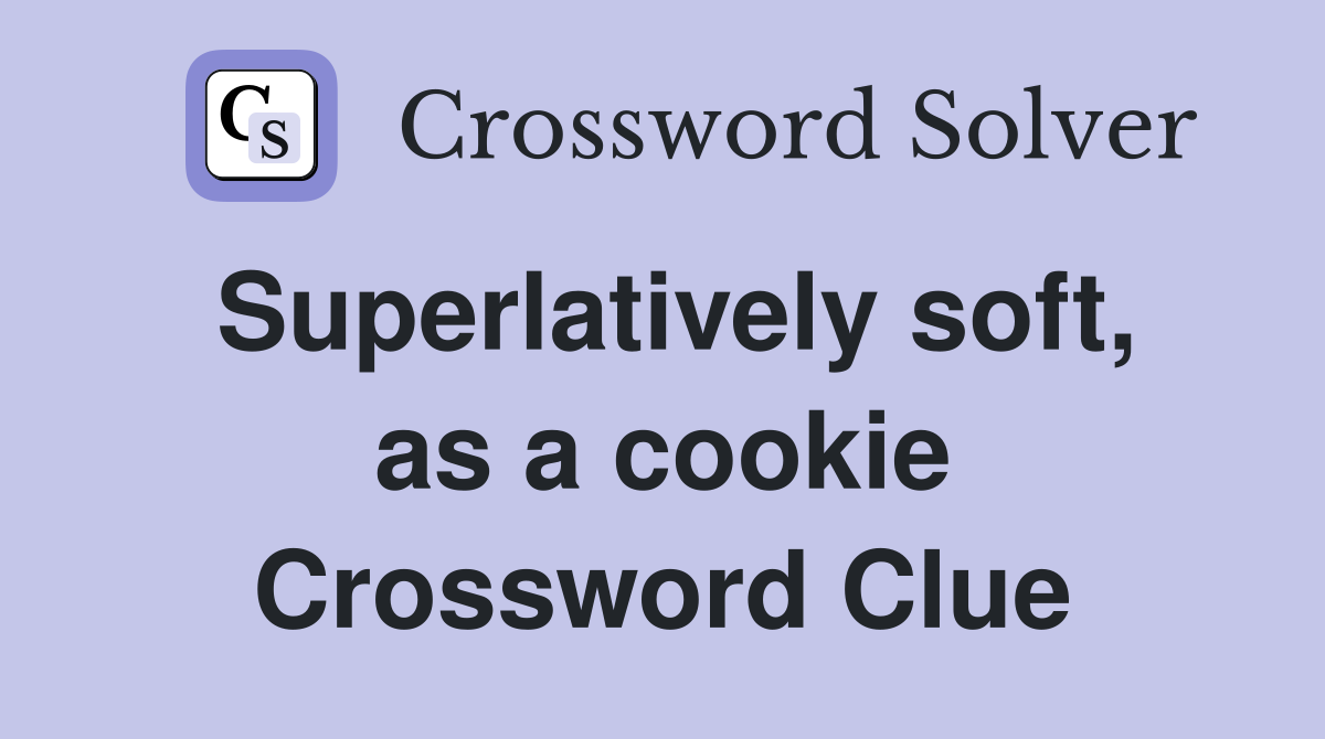 Superlatively soft, as a cookie Crossword Clue