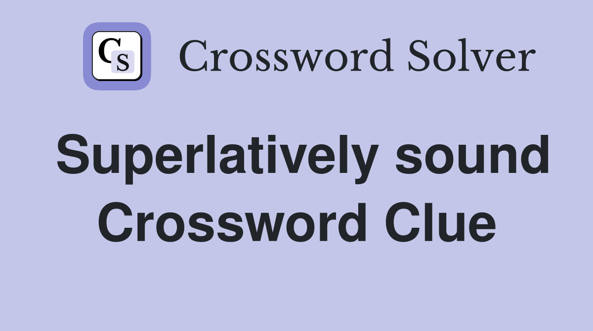 Superlatively sound Crossword Clue