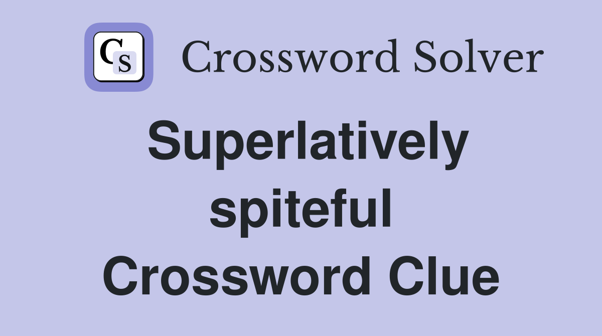 Superlatively spiteful Crossword Clue