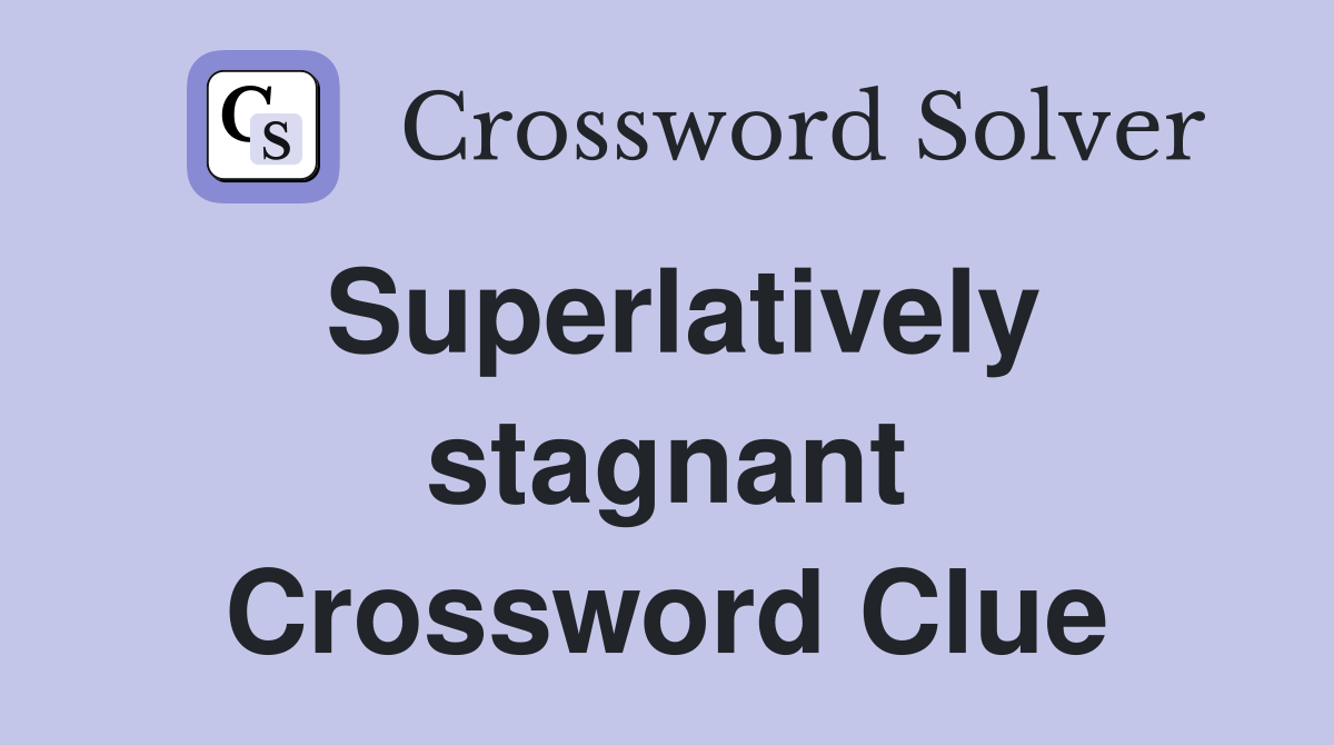 Superlatively stagnant Crossword Clue