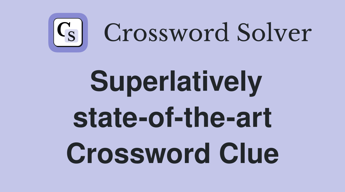 Superlatively state-of-the-art Crossword Clue