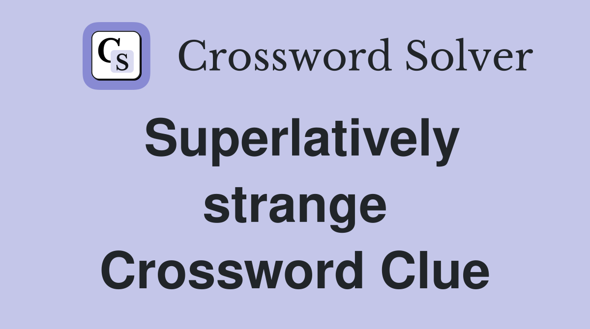 Superlatively strange Crossword Clue