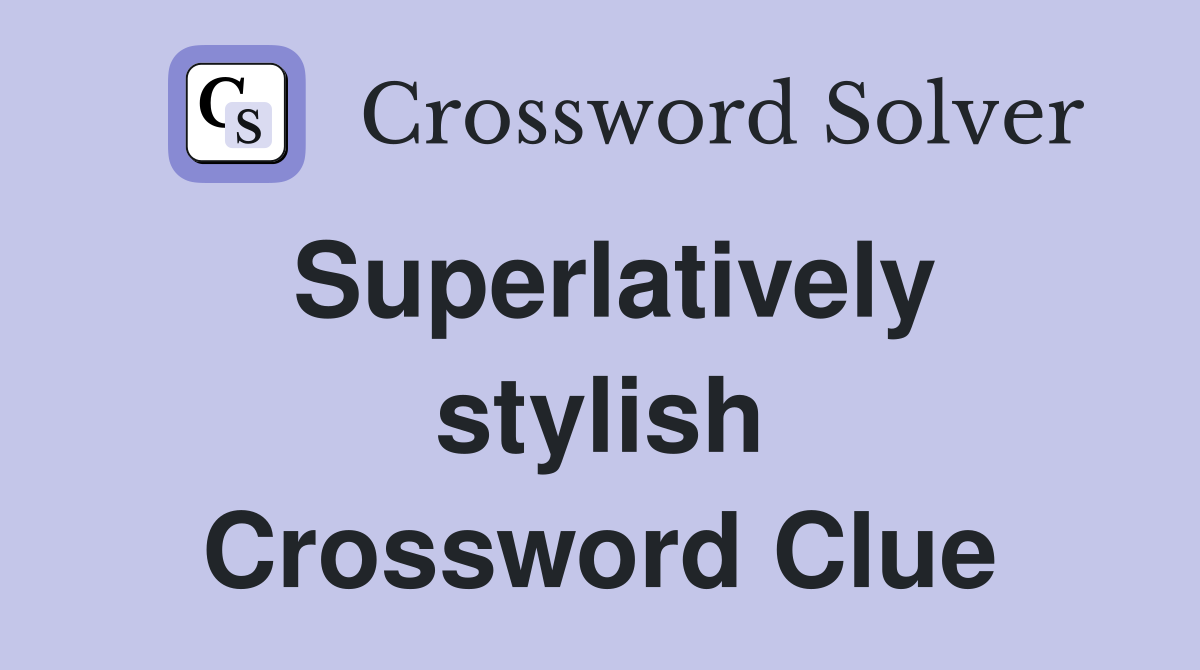 Superlatively stylish Crossword Clue