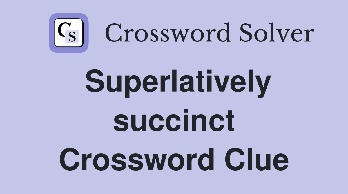 Superlatively succinct Crossword Clue
