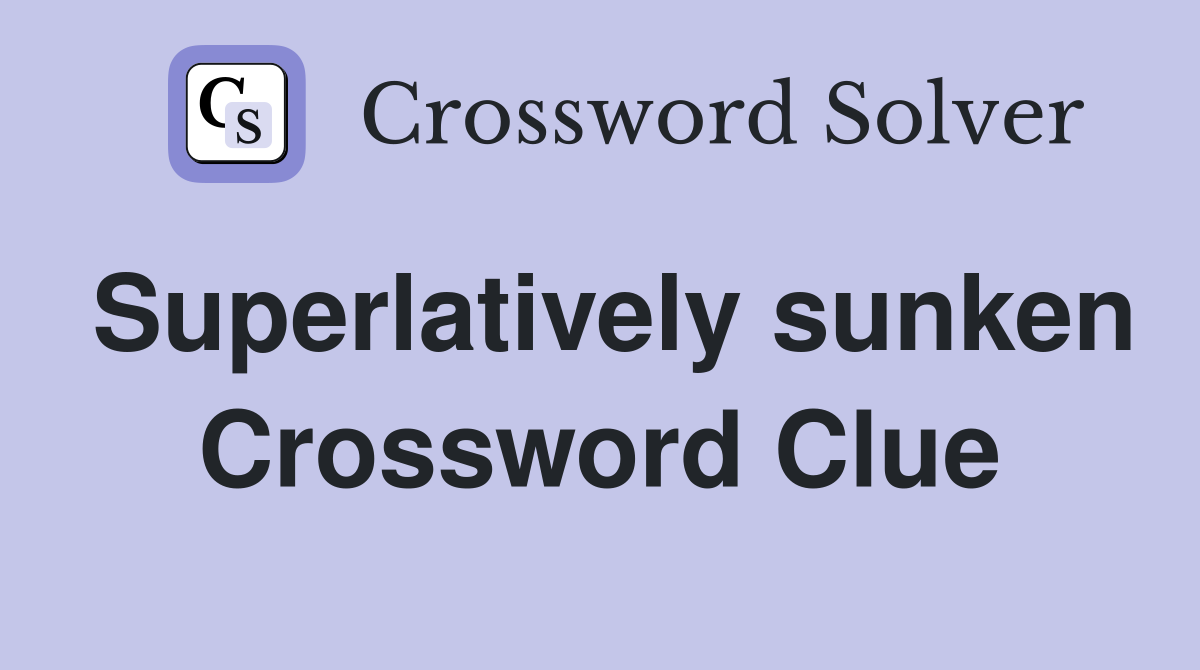 Superlatively sunken Crossword Clue
