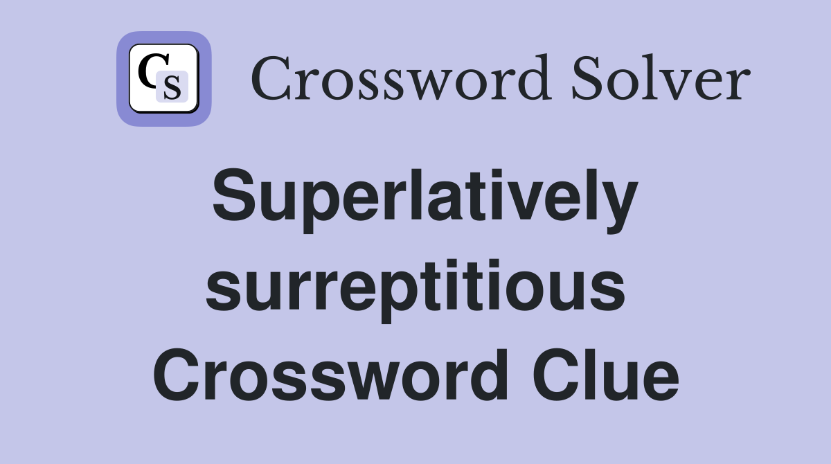Superlatively surreptitious Crossword Clue