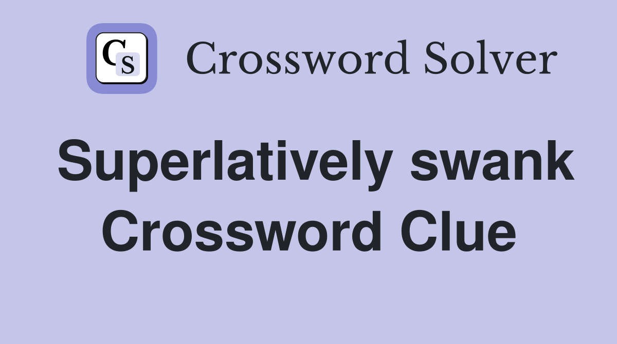 Superlatively swank Crossword Clue