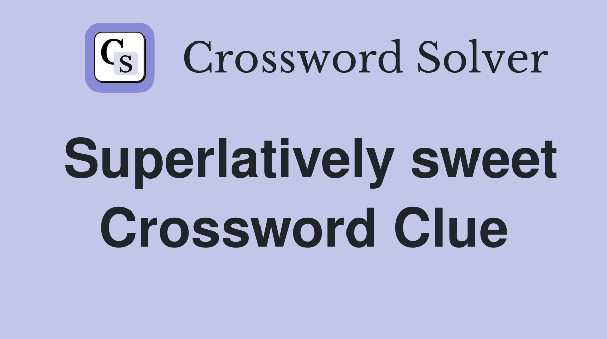 Superlatively sweet Crossword Clue