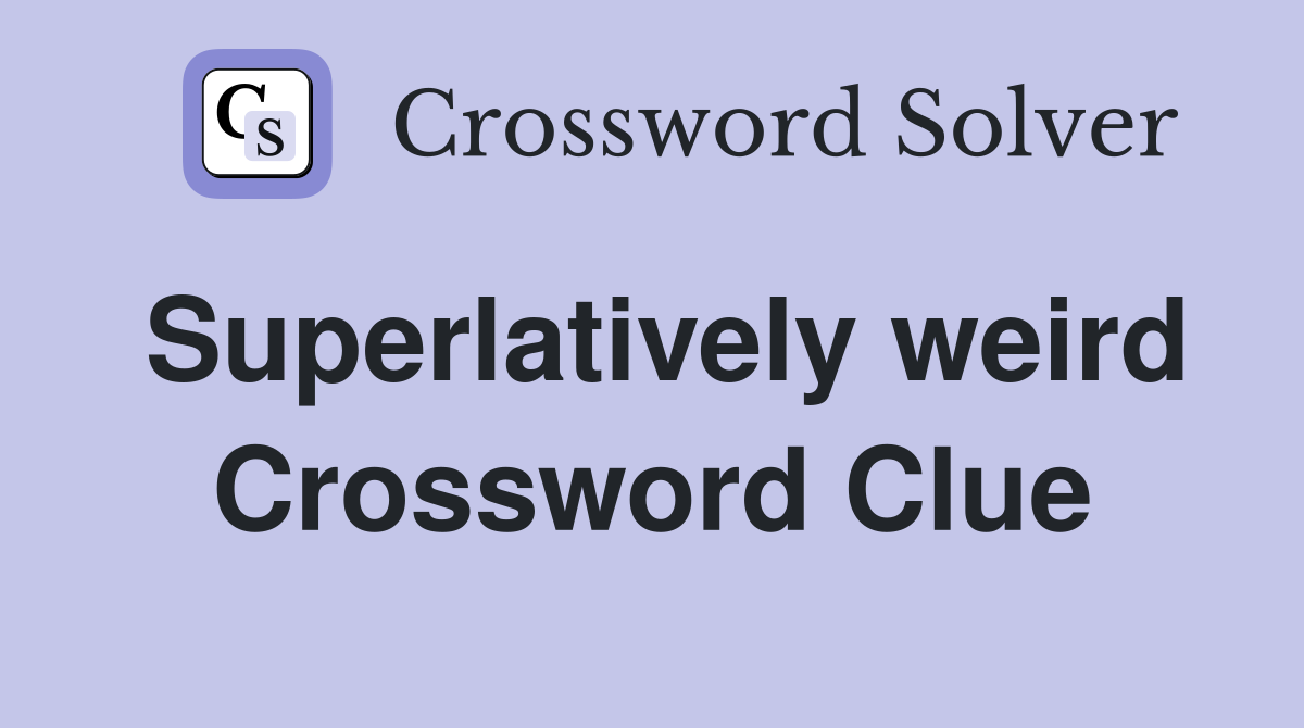Superlatively weird Crossword Clue
