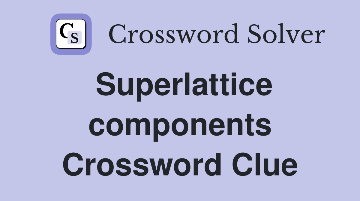 Superlattice components Crossword Clue