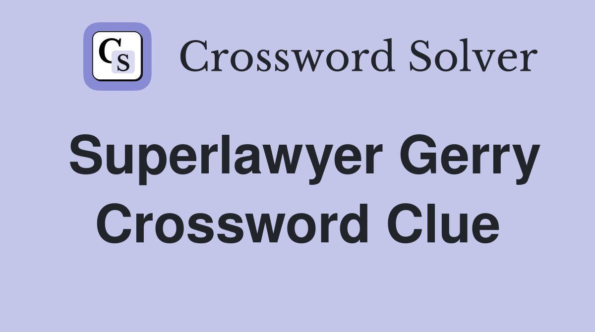 Superlawyer Gerry Crossword Clue