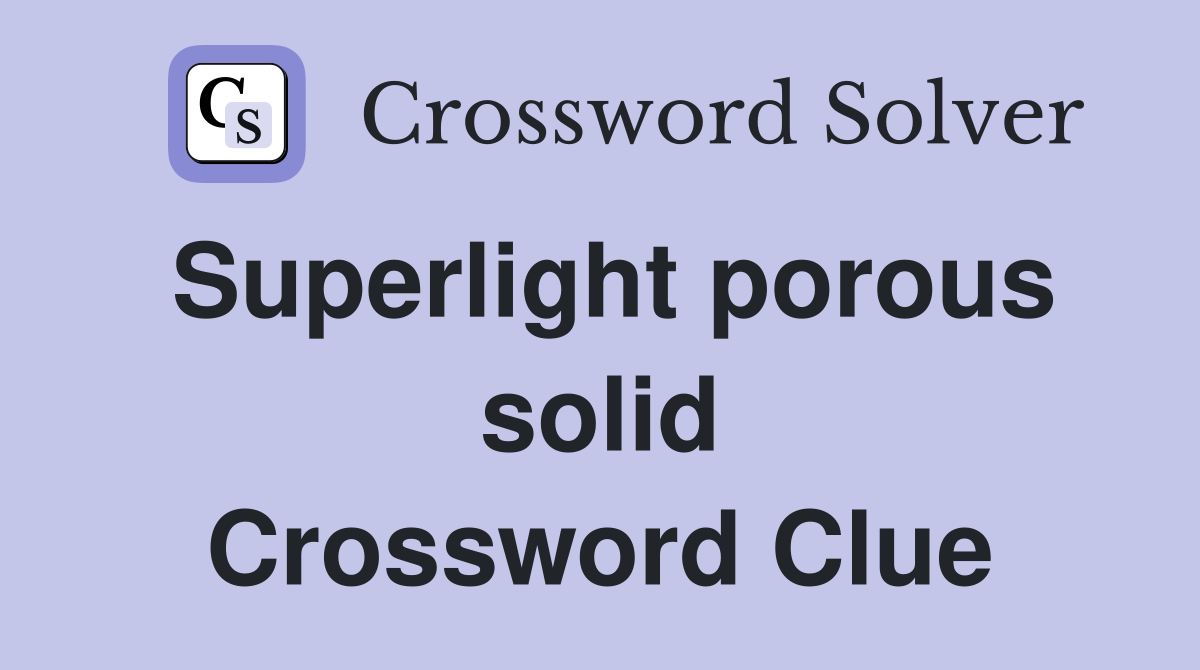 Superlight porous solid Crossword Clue