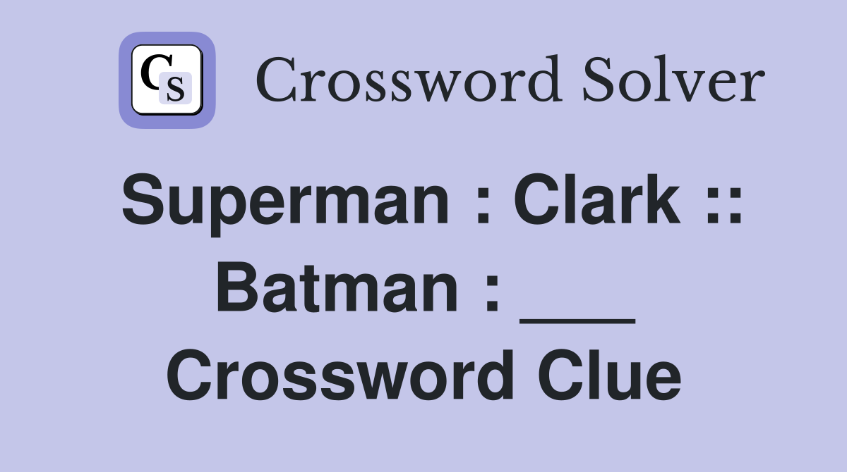 Superman : Clark :: Batman : ___ Crossword Clue