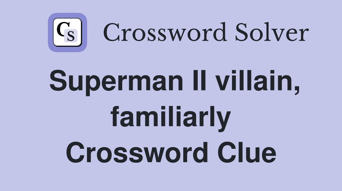 Superman II villain, familiarly Crossword Clue