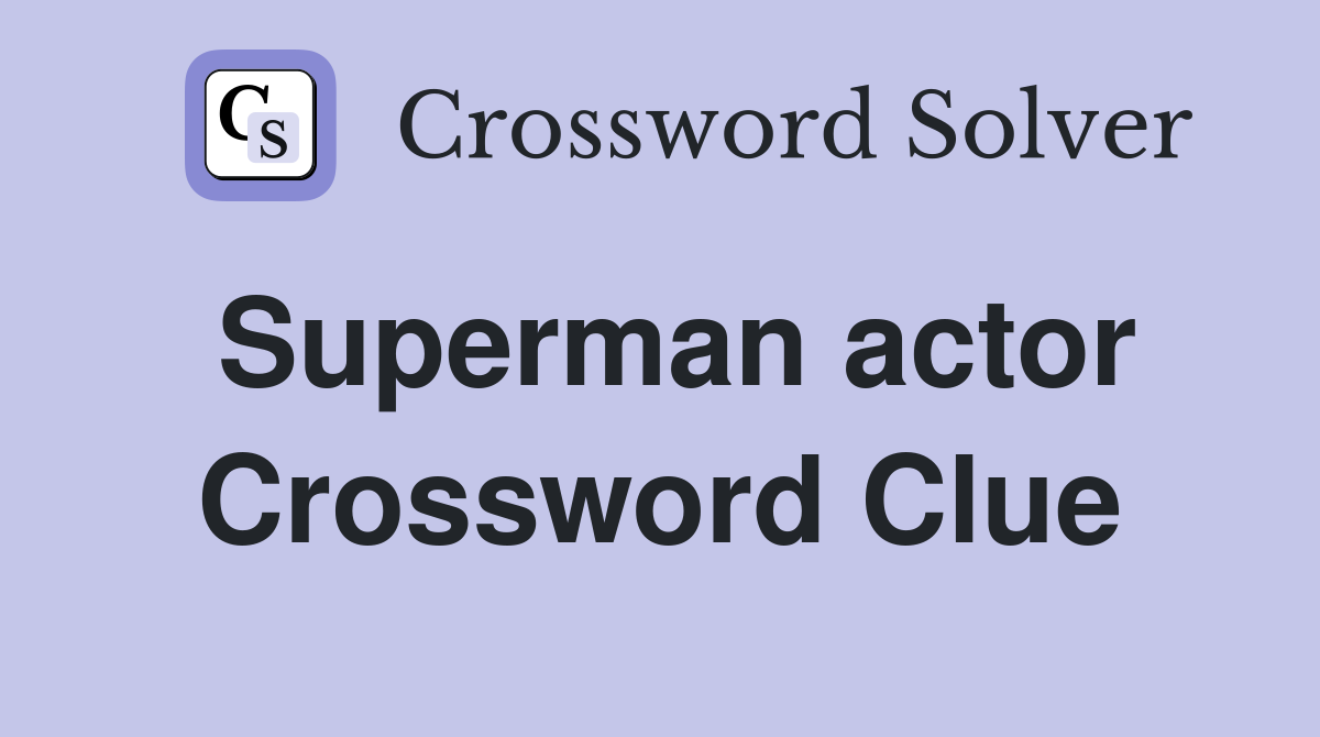Superman actor Crossword Clue