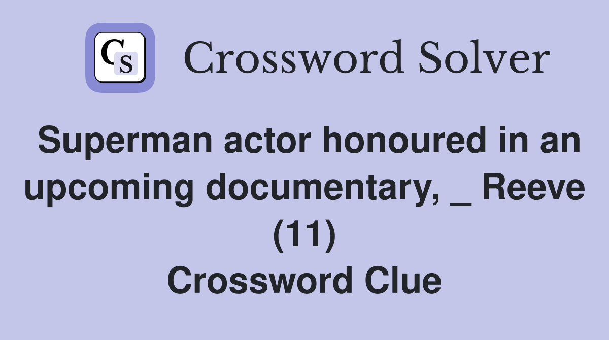 Superman actor honoured in an upcoming documentary, _ Reeve (11) Crossword Clue