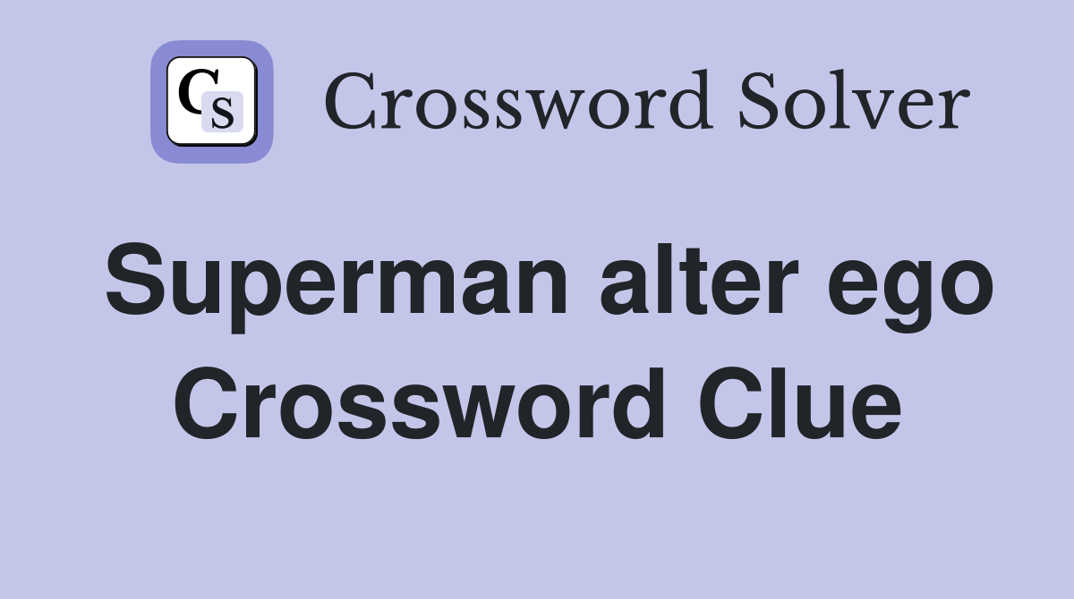 Superman alter ego Crossword Clue