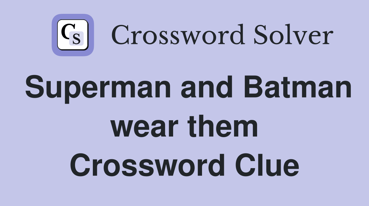 Superman and Batman wear them Crossword Clue