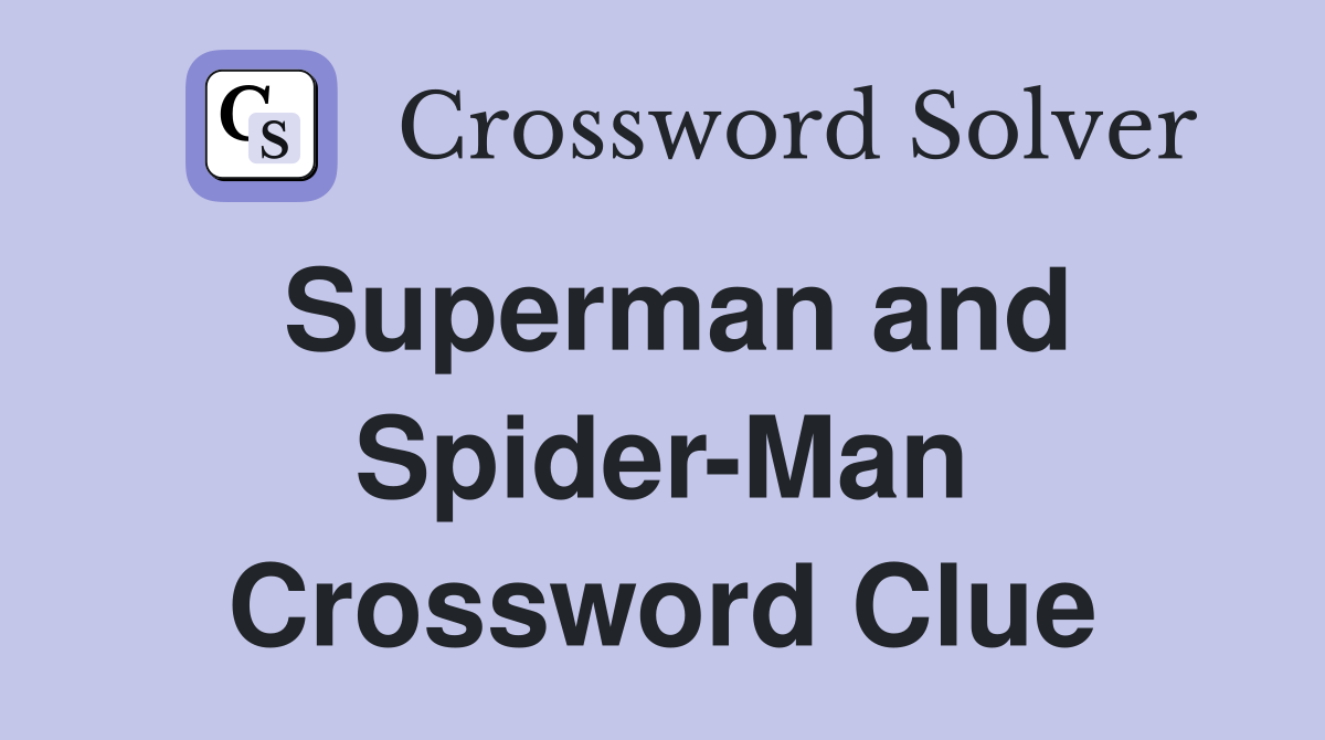 Superman and Spider-Man Crossword Clue