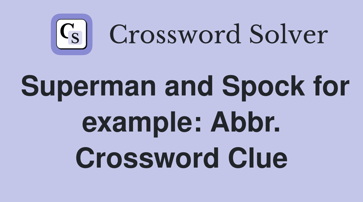 Superman and Spock for example: Abbr. Crossword Clue