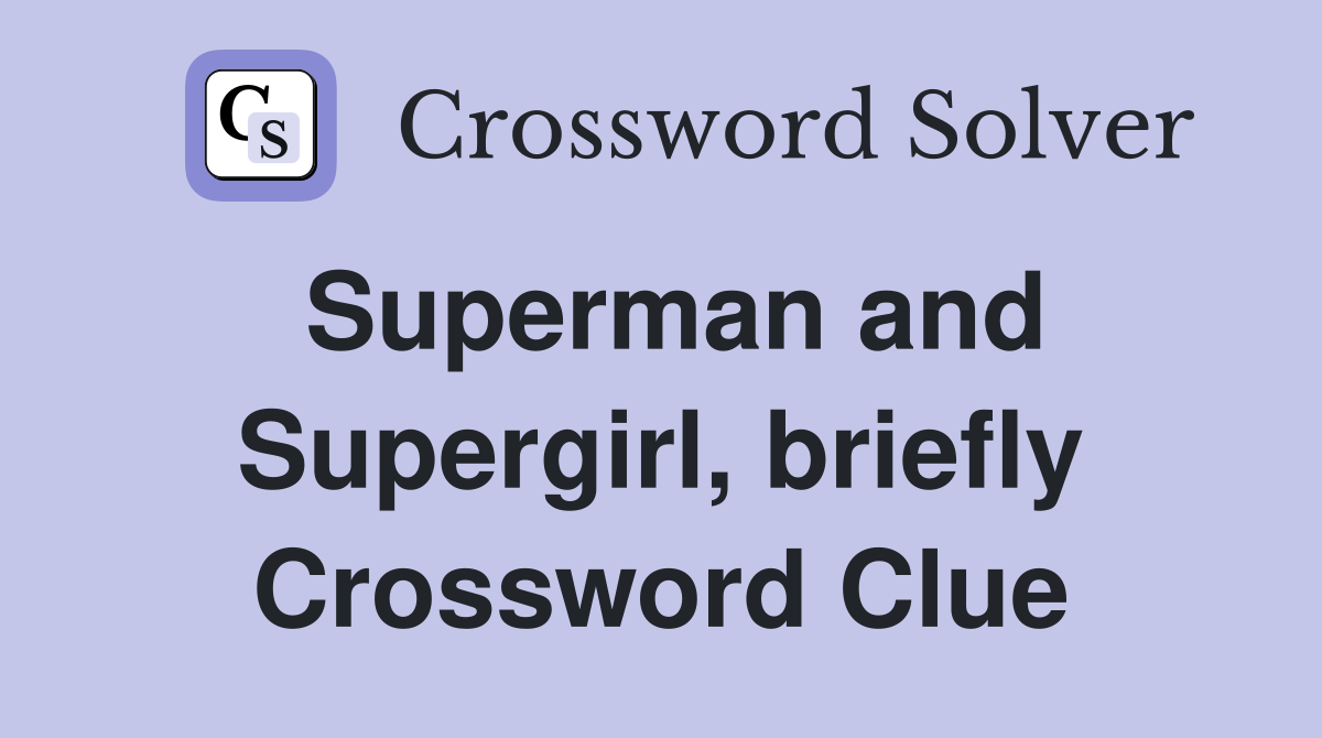 Superman and Supergirl, briefly Crossword Clue