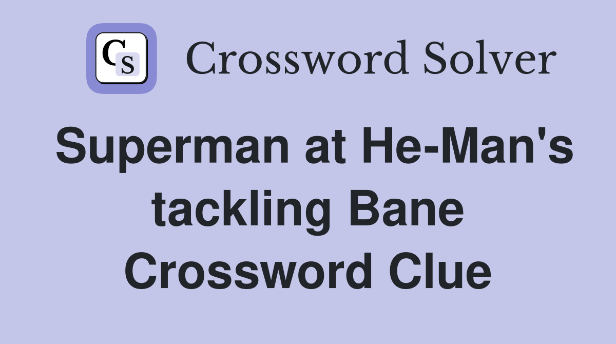 Superman at He-Man's tackling Bane Crossword Clue