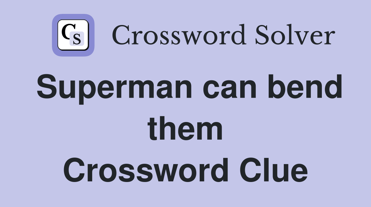 Superman can bend them Crossword Clue