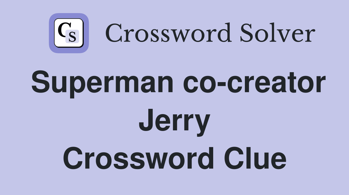 Superman co-creator Jerry Crossword Clue