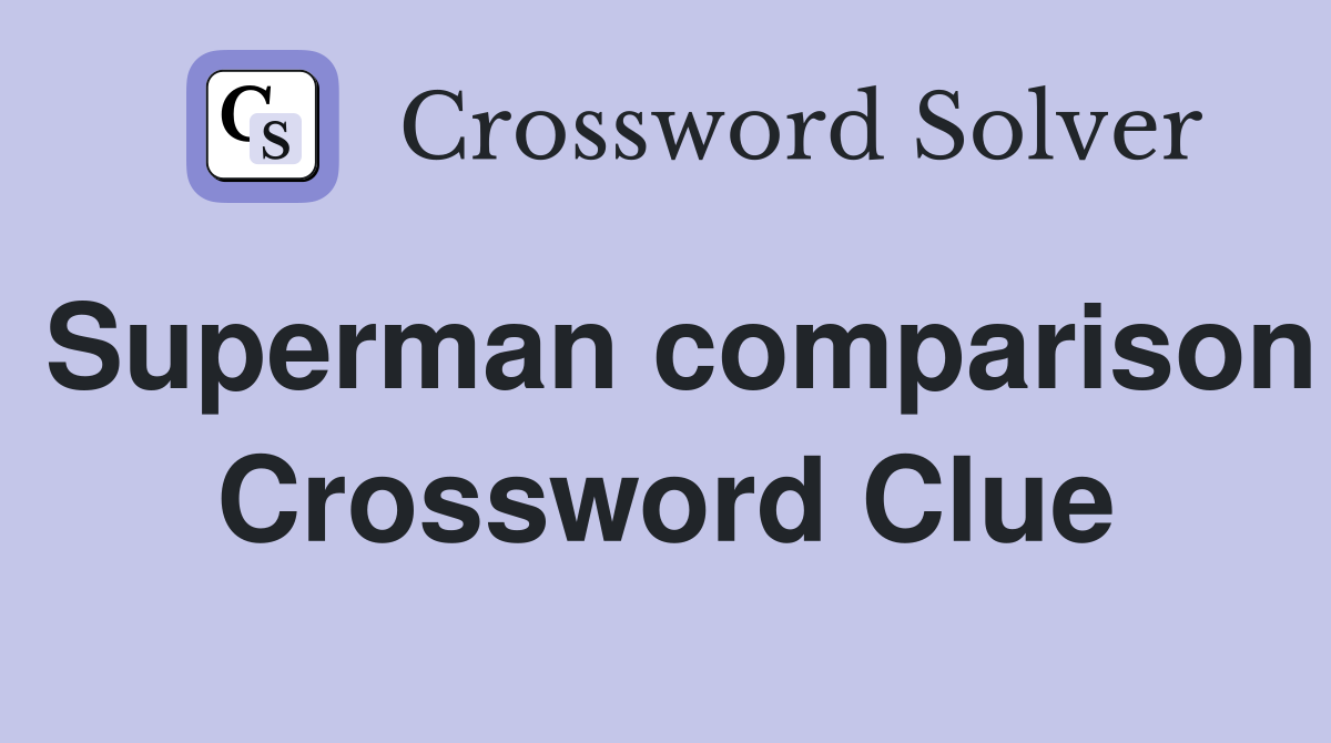 Superman comparison Crossword Clue