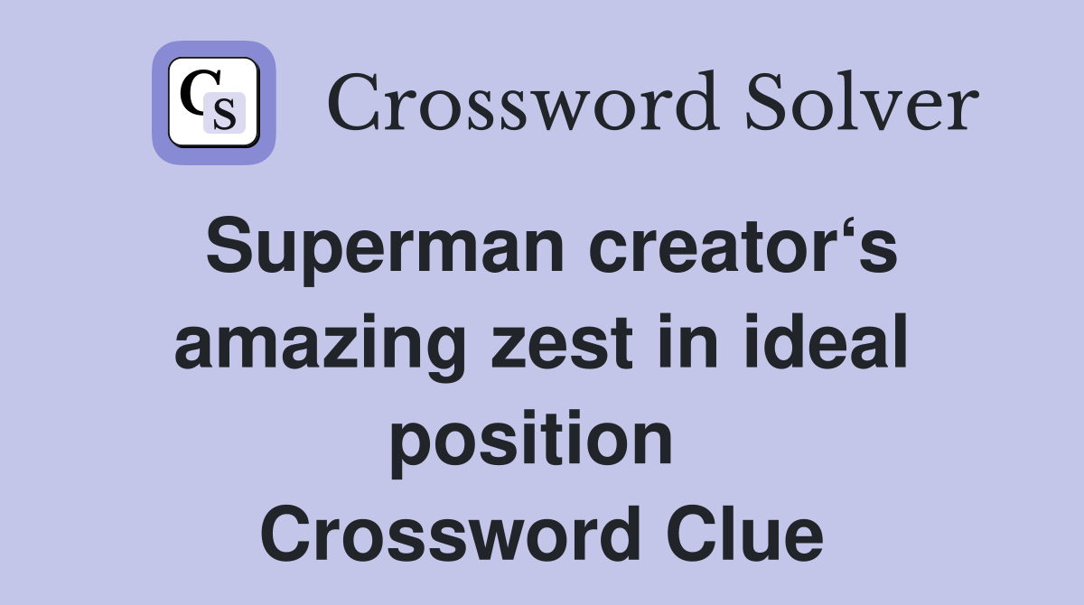Superman creator‘s amazing zest in ideal position  Crossword Clue