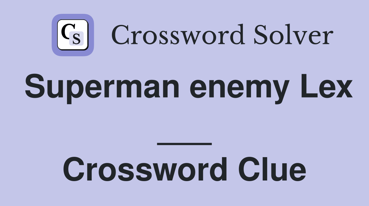 Superman enemy Lex ___ Crossword Clue