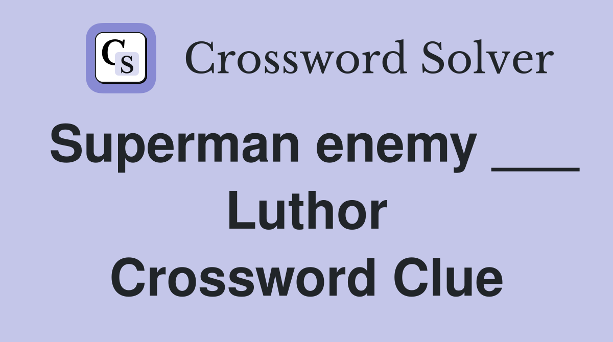 Superman enemy ___ Luthor Crossword Clue