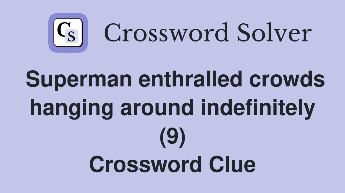 Superman enthralled crowds hanging around indefinitely (9) Crossword Clue