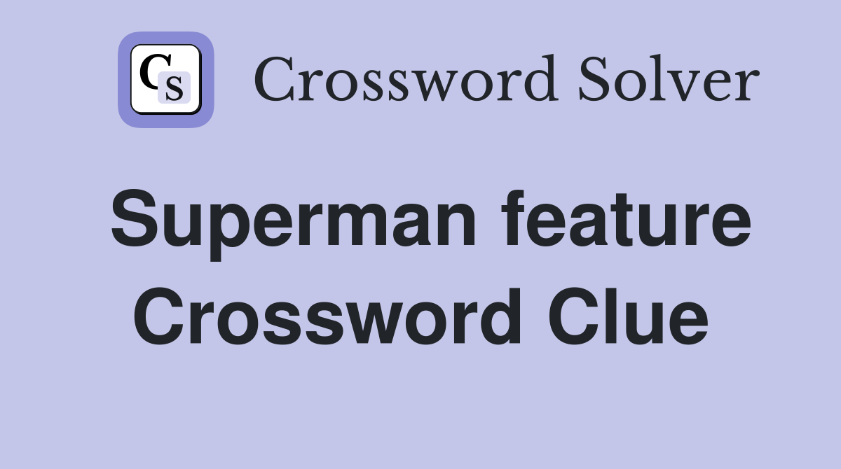 Superman feature Crossword Clue