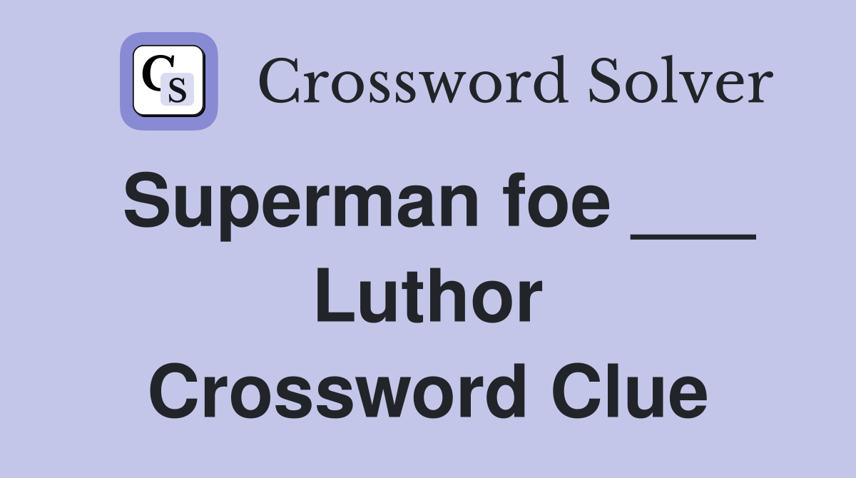 Superman foe ___ Luthor Crossword Clue