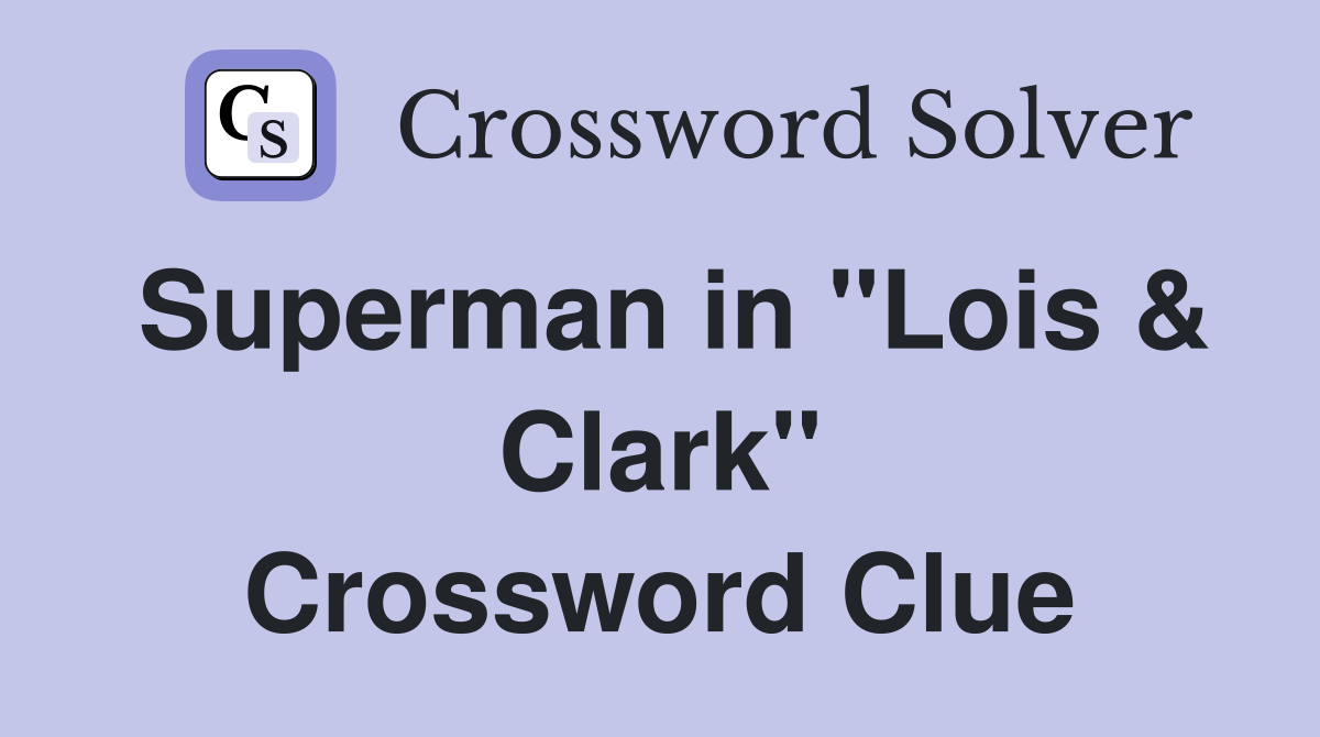 Superman in ''Lois & Clark'' Crossword Clue